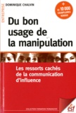 Dominique Chalvin - Du bon usage de la manipulation - Les ressorts cachés de la communication d'influence.
