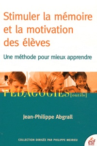 Jean-Philippe Abgrall - Stimuler la mémoire et la motivation des élèves. - Une méthode pour mieux apprendre.