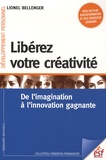 Lionel Bellenger - Libérez votre créativité - De l'imagination à l'innovation gagnante.