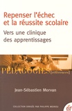 Jean-Sébastien Morvan - Repenser l'échec et la réussite scolaire - Vers une clinique des apprentissages.