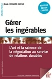 Jean-Edouard Grésy - Gérer les ingérables - L'art et la science de la négociation au service de relations durables.