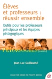 Jean-Luc Guillaumé - Elèves et professeurs : réussir ensemble - Outils pour les professeurs principaux et les équipes pédagogiques.