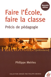 Philippe Meirieu - Faire l'Ecole, faire la classe - Précis de pédagogie.