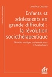 Jean-Paul Gaillard - Enfants et adolescents en grande difficulté - La révolution sociothérapeutique.