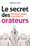 Stéphane André - Le secret des orateurs - Politique, média et entreprise.