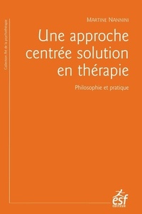 Martine Nannini - Une approche centrée solution en thérapie - Philosophie et pratique ; à la recherche du temps présent.