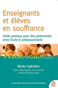 Nicole Catheline et Sylvie Dieumegard - Enseignants et élèves en souffrance - Guide pratique pour des partenariats entre école et pédopsychiatrie.