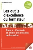 Sophie Courau - Les outils d'excellence du formateur - Tome 2, Concevoir et animer des sessions de formation.