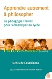 Denis de Casabianca - Apprendre autrement à philosopher - La pédagogie Freinet pour s'émanciper au lycée.