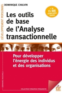 Dominique Chalvin - Les outils de base de l'Analyse transactionnelle - Pour développer l'énergie des individus et des organisations.