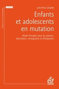 Jean-Paul Gaillard - Enfants et adolescents en mutation - Mode d'emploi pour les parents, éducateurs, enseignants et thérapeutes.