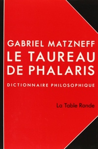 Gabriel Matzneff - Le Taureau De Phalaris. Dictionnaire Philosophique.