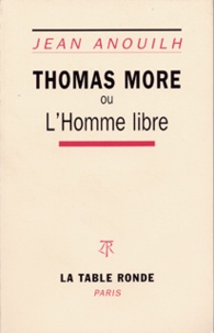 Jean Anouilh - Thomas More ou l' Homme libre.