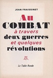 J Fraissinet - Au Combat A Travers Deux Guerres Et Quelques Revolutions.
