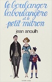 Jean Anouilh - LE BOULANGER, LA BOULANGERE ET LE PETIT MITRON.
