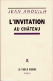 Jean Anouilh - L'invitation au château - Comédie en cinq actes.