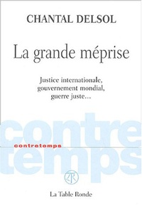 Chantal Delsol - La grande méprise - Justice internationale, gouvernement mondial, guerre juste,,,.