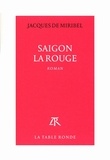 Jacques de Miribel - Saigon la rouge.