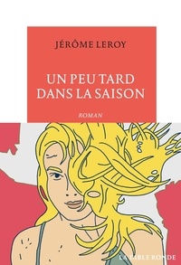 Jérôme Leroy - Un peu tard dans la saison.