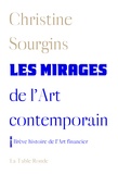 Christine Sourgins - Les mirages de l'Art contemporain - Suivi de Brève histoire de l'Art financier.