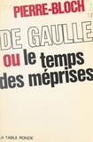 Jean Pierre-Bloch - De Gaulle - Ou Le temps des méprises.