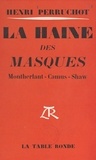 Henri Perruchot - La haine des masques - Montherlant, Camus, Shaw.
