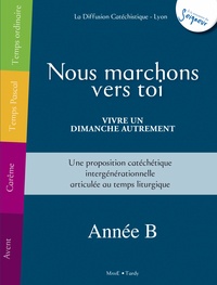  Diffusion Catéchistique Lyon - Nous marchons vers toi - Vivre un dimanche autrement. Année B.