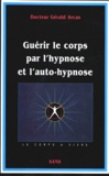Gérald Arcas - Guérir le corps par l'hypnose et l'auto-hypnose.