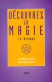 J-H Brennan - Decouvrez La Magie. Le Pouvoir De Changer Votre Monde Interieur.