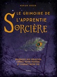 Marian Green - Le grimoire de l'apprentie Sorcière - Définissez vos objectifs, libérez votre pouvoir et changez votre vie..