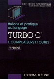 Yves Perrot - Théorie et pratique du langage Turbo C - Tome 1, Compilateurs et outils.
