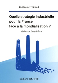 Guillaume Thibault - Quelle stratégie industrielle pour la France face à la mondialisation ?.