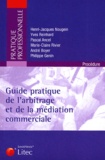 Yves Reinhard et Pascal Ancel - Guide pratique de l'arbitrage et de la médiation commerciale.
