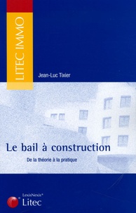 Jean-Luc Tixier - Le bail à construction - De la théorie à la pratique.