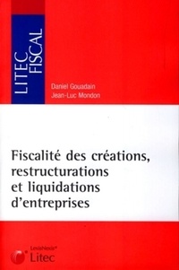 Jean-Luc Mondon et Daniel Gouadain - Fiscalité des créations, restructurations et liquidations d'entreprises.