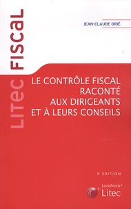 Jean-Claude Drié - Le contrôle fiscal raconté aux dirigeants et à leurs conseils.