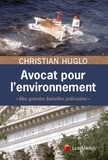 Christian Huglo - Avocat pour l'environnement - "Mes grandes batailles judiciaires".