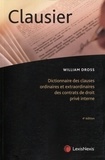 William Dross - Clausier - Dictionnaire des clauses ordinaires et extraordinaires des contrats de droit privé interne.