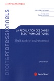 Olivier Cachard - La régulation des ondes électromagnétiques - Droit, santé et environnement.