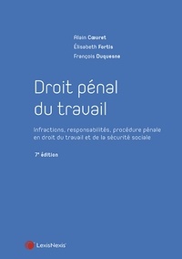 Alain Coeuret et Elisabeth Fortis - Droit pénal du travail - Infractions, responsabilités, procédure pénale en droit du travail et de la sécurité sociale.