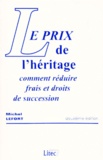 Michel Lefort - Le Prix De L'Heritage. Comment Reduire Frais Et Droits De Succession, 2eme Edition.