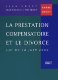 Jean-François Pillebout et Jean Hugot - La prestation compensatoire et le divorce - Loi du 30 juin 2000.