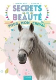 Lauranne Billot et Claude Lux - Secrets de beauté pour mon cheval.
