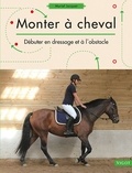 Muriel Jacquet - Monter à cheval - Débuter en dressage et à l'obstacle.