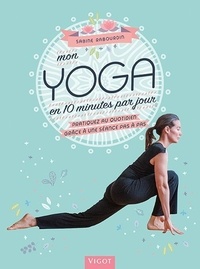 Sabine Rabourdin - Mon yoga en 10 minutes par jour - Pratiquez au quotidien grâce à une séance pas à pas.