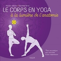 Dorothée Hmo et Pascale Jaillard - Le corps en yoga à la lumière de l'anatomie.