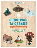 Claude Lux - Construis ta cabane, 30 modèles pas à pas - Dans le jardin, en forêt ou à la maison.