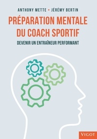 Anthony Mette et Jérémy Bertin - Préparation mentale du coach sportif - Devenir un entraîneur performant.