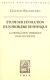 Gaston Bachelard - Etude sur l'évolution d'un problème de physique - La propagation thermique dans les solides.