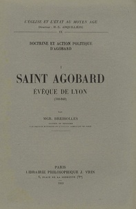 Adrien Bressolles - Doctrine et action politique d'Agobard - Volume 1, Saint Agobard, évêque de Lyon (760-840).
